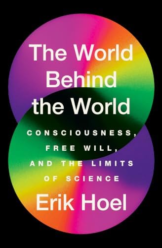 The World Behind the World: Consciousness, Free Will, and the